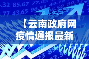 【云南政府网疫情通报最新·云南政府网疫情通报最新消息】 【云南政府网疫情通报最新·云南政府网疫情通报最新消息】