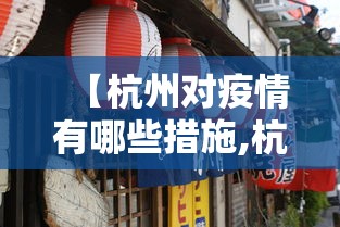 【杭州对疫情有哪些措施,杭州的疫情防控措施】