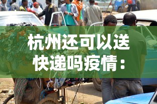 杭州还可以送快递吗疫情：杭州还能寄快递吗