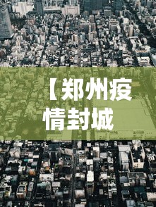 【郑州疫情封城区域有哪些·郑州疫情封城2021最新通知】