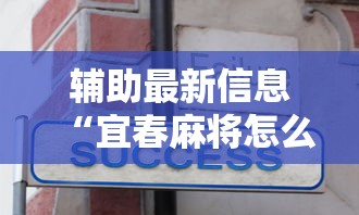 辅助最新信息“宜春麻将怎么打才能赢一点呢”真实开挂技巧分享