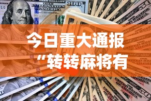 今日重大通报“转转麻将有什么技巧”(助赢详细开挂教程)