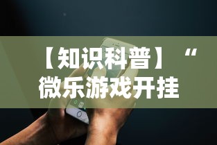 【知识科普】“微乐游戏开挂怎么弄呢	”科技辅助神器手机版