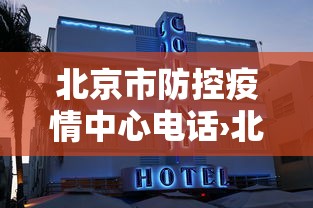 北京市防控疫情中心电话›北京市疫情防控咨询电话