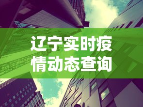 辽宁实时疫情动态查询›辽宁疫情速报