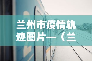兰州市疫情轨迹图片—（兰州市疫情行动轨迹）