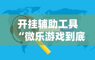 开挂辅助工具“微乐游戏到底有没有挂	”开挂辅助软件教程