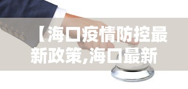 【海口疫情防控最新政策,海口最新防疫措施】