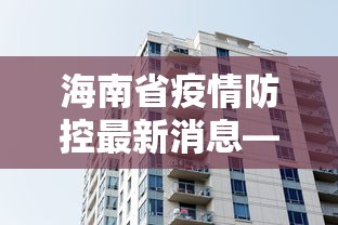 海南省疫情防控最新消息—(海南省疫情最新数据消息) 海南省疫情防控最新消息—(海南省疫情最新数据消息)