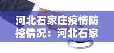 河北石家庄疫情防控情况：河北石家庄疫情防控最新政策