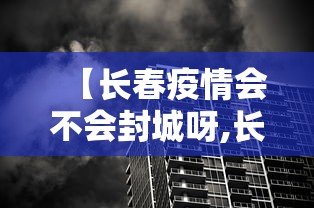 【长春疫情会不会封城呀,长春疫情会不会封城呀最新消息】