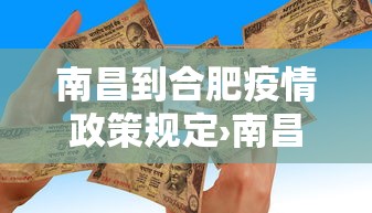 南昌到合肥疫情政策规定›南昌到合肥疫情政策规定是什么