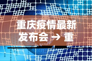 重庆疫情最新发布会 → 重庆疫情发布通知或文件
