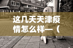 这几天天津疫情怎么样—（天津这次疫情会严重吗）