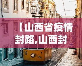 【山西省疫情封路,山西封路最新消息】