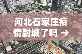 河北石家庄疫情封城了吗 → 河北石家庄疫情封城了吗今天