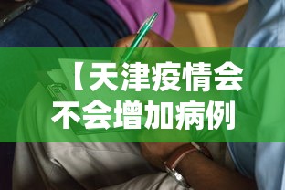 【天津疫情会不会增加病例,天津疫情会不会反弹】