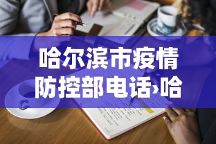 哈尔滨市疫情防控部电话›哈尔滨市疫情防控部电话是多少 哈尔滨市疫情防控部电话›哈尔滨市疫情防控部电话是多少