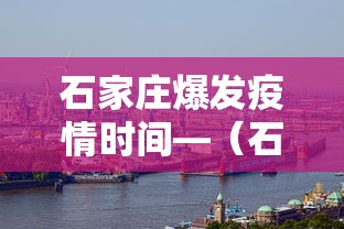 石家庄爆发疫情时间—（石家庄发生疫情时间）