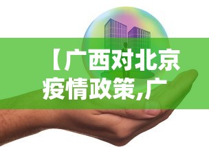 【广西对北京疫情政策,广西对防疫的最新要求】