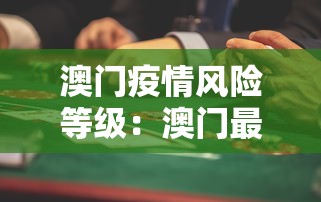 澳门疫情风险等级：澳门最新风险等级