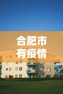 合肥市有疫情的小区 → 合肥市有疫情的小区有哪些