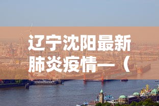 辽宁沈阳最新肺炎疫情—（辽宁沈阳最新疫情报道）
