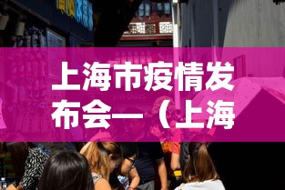 上海市疫情发布会—（上海疫情发布会图文直播）