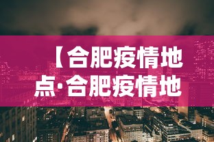 【合肥疫情地点·合肥疫情地址】