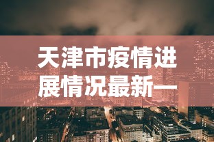 天津市疫情进展情况最新—（天津市疫情最新消息多少例）