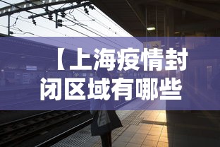 【上海疫情封闭区域有哪些·上海疫情封锁地区】 【上海疫情封闭区域有哪些·上海疫情封锁地区】
