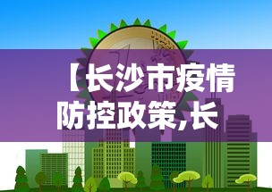 【长沙市疫情防控政策,长沙市疫情防控最新文件】
