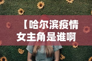 【哈尔滨疫情女主角是谁啊·哈尔滨疫情人物关系图】