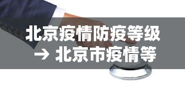 北京疫情防疫等级 → 北京市疫情等级划分标准