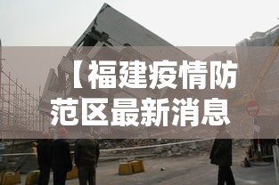 【福建疫情防范区最新消息,福建疫情最新政策消息】