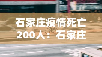 石家庄疫情死亡200人：石家庄疫情死亡人数列表