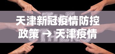 天津新冠疫情防控政策 → 天津疫情防控措施最新