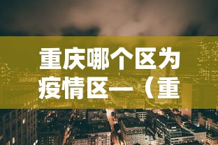 重庆哪个区为疫情区—（重庆哪个区疫情限制区）