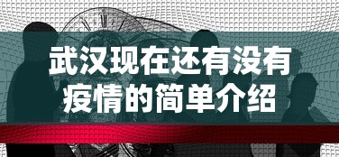 武汉现在还有没有疫情的简单介绍