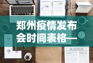 郑州疫情发布会时间表格—(郑州新冠疫情发布会直播) 郑州疫情发布会时间表格—(郑州新冠疫情发布会直播)