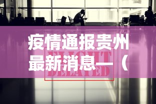 疫情通报贵州最新消息—(疫情通报贵州最新消息新闻) 疫情通报贵州最新消息—(疫情通报贵州最新消息新闻)