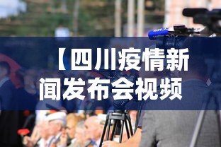 【四川疫情新闻发布会视频,四川新冠疫情最新发布会】