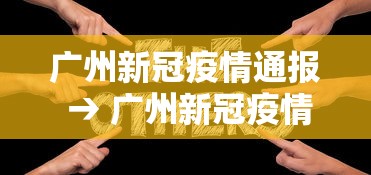 广州新冠疫情通报 → 广州新冠疫情通报最新