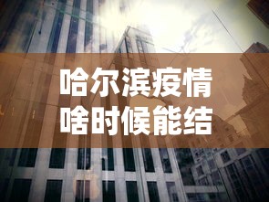 哈尔滨疫情啥时候能结束 → 哈尔滨疫情什么时候恢复正常