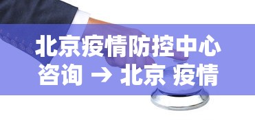 北京疫情防控中心咨询 → 北京 疫情防控 咨询 北京疫情防控中心咨询 → 北京 疫情防控 咨询
