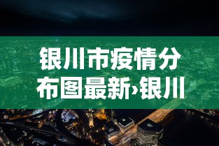银川市疫情分布图最新›银川市 疫情