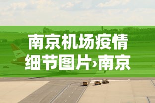 南京机场疫情细节图片›南京机场疫情传播图