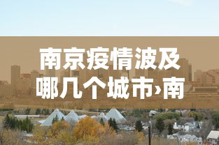 南京疫情波及哪几个城市›南京疫情波及哪些省市