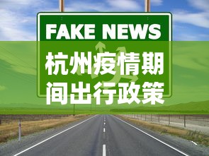杭州疫情期间出行政策：杭州现在疫情出行有限制吗