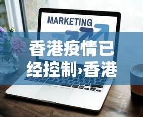 香港疫情已经控制›香港疫情已经控制了多少年